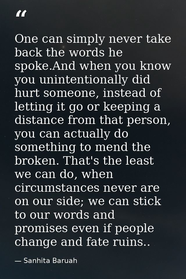One can simply never take back the words he spoke.And when you know you unintentionally did hurt someone, instead of let — Sanhita Baruah