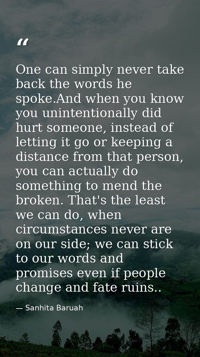 One can simply never take back the words he spoke.And when you know you unintentionally did hurt someone, instead of let — Sanhita Baruah