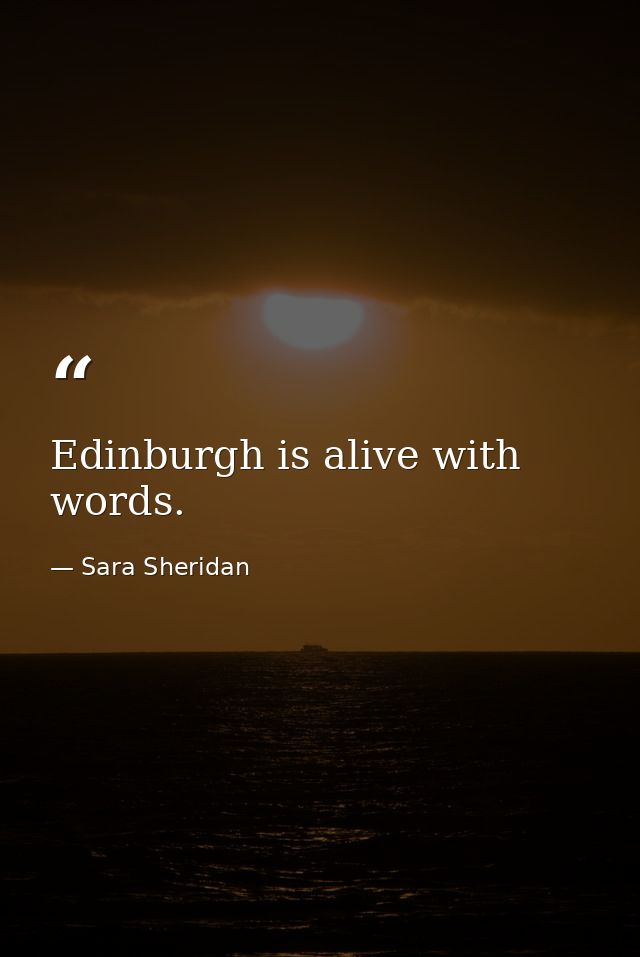 Edinburgh is alive with words. — Sara Sheridan