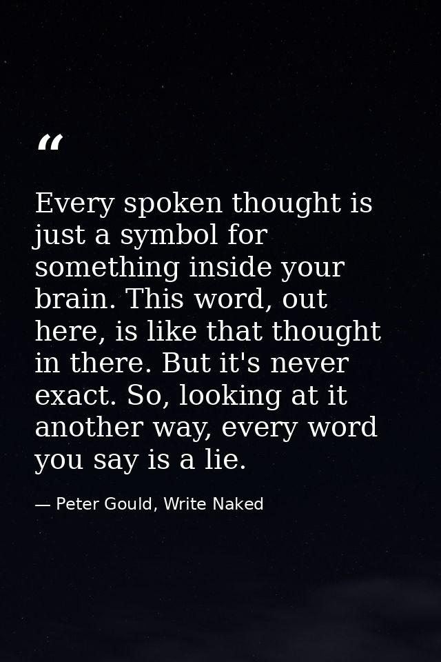 Every spoken thought is just a symbol for something inside your brain. This word, out here, is like that thought in ther — Peter Gould, Write Naked