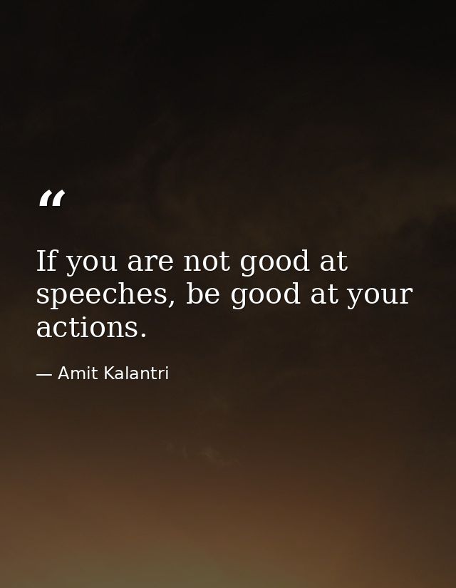If you are not good at speeches, be good at your actions. — Amit Kalantri