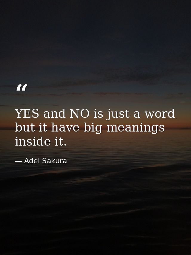 YES and NO is just a word but it have big meanings inside it. — Adel Sakura