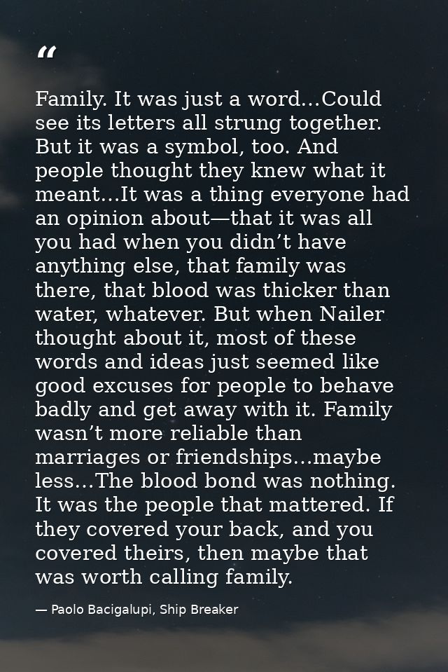 Family. It was just a word…Could see its letters all strung together. But it was a symbol, too. And people thought they  — Paolo Bacigalupi, Ship Breaker