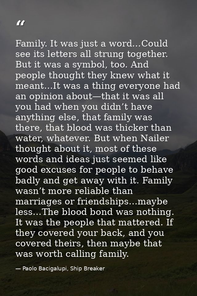 Family. It was just a word…Could see its letters all strung together. But it was a symbol, too. And people thought they  — Paolo Bacigalupi, Ship Breaker
