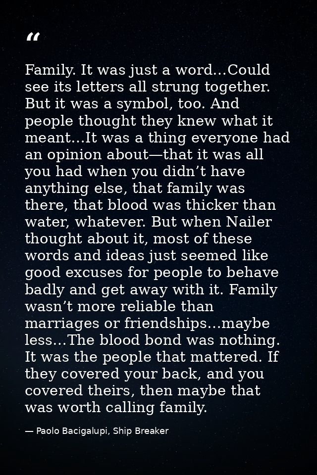 Family. It was just a word…Could see its letters all strung together. But it was a symbol, too. And people thought they  — Paolo Bacigalupi, Ship Breaker