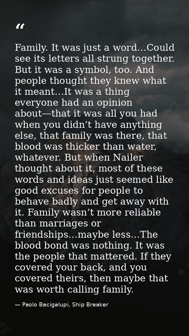 Family. It was just a word…Could see its letters all strung together. But it was a symbol, too. And people thought they  — Paolo Bacigalupi, Ship Breaker