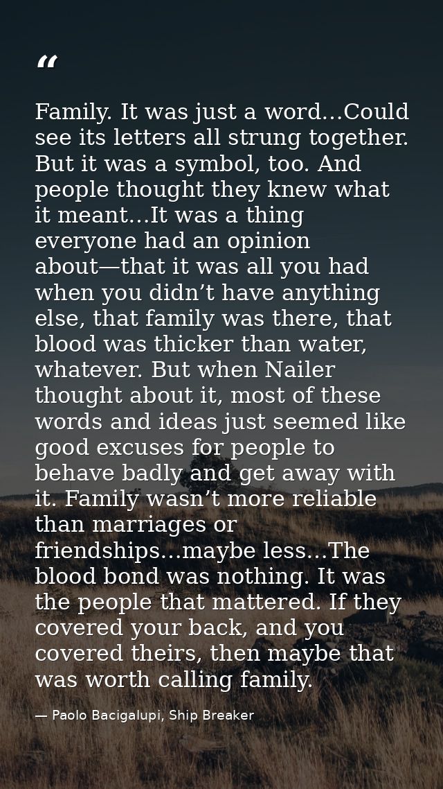 Family. It was just a word…Could see its letters all strung together. But it was a symbol, too. And people thought they  — Paolo Bacigalupi, Ship Breaker