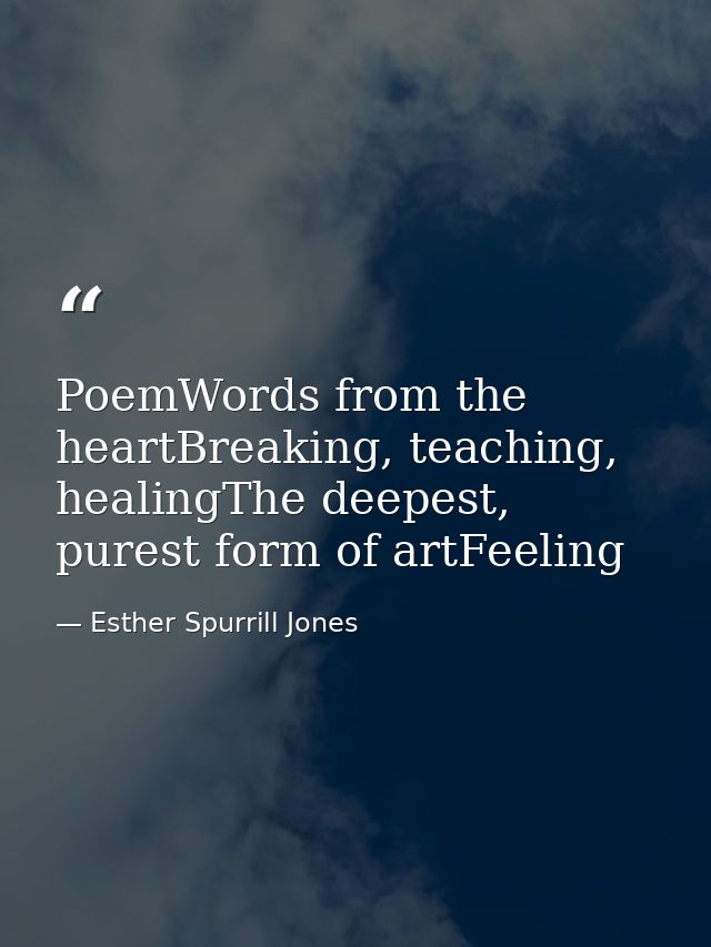 PoemWords from the heartBreaking, teaching, healingThe deepest, purest form of artFeeling — Esther Spurrill Jones