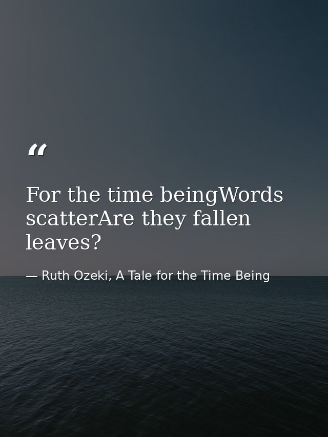For the time beingWords scatterAre they fallen leaves? — Ruth Ozeki, A Tale for the Time Being