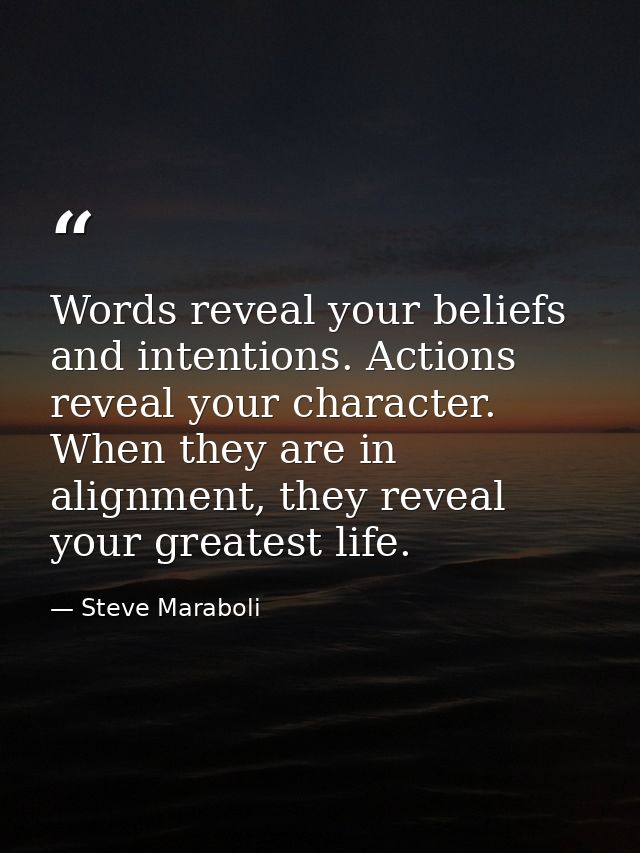 Words reveal your beliefs and intentions. Actions reveal your character. When they are in alignment, they reveal your gr — Steve Maraboli