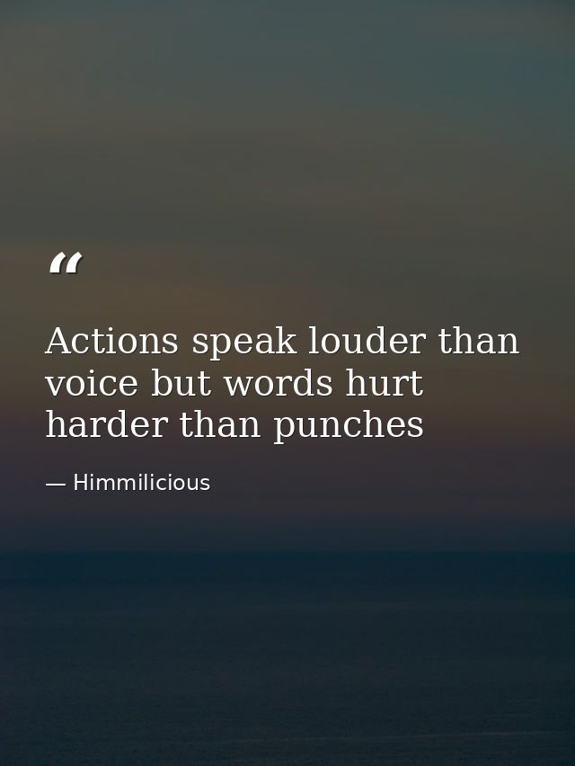 Actions speak louder than voice but words hurt harder than punches — Himmilicious