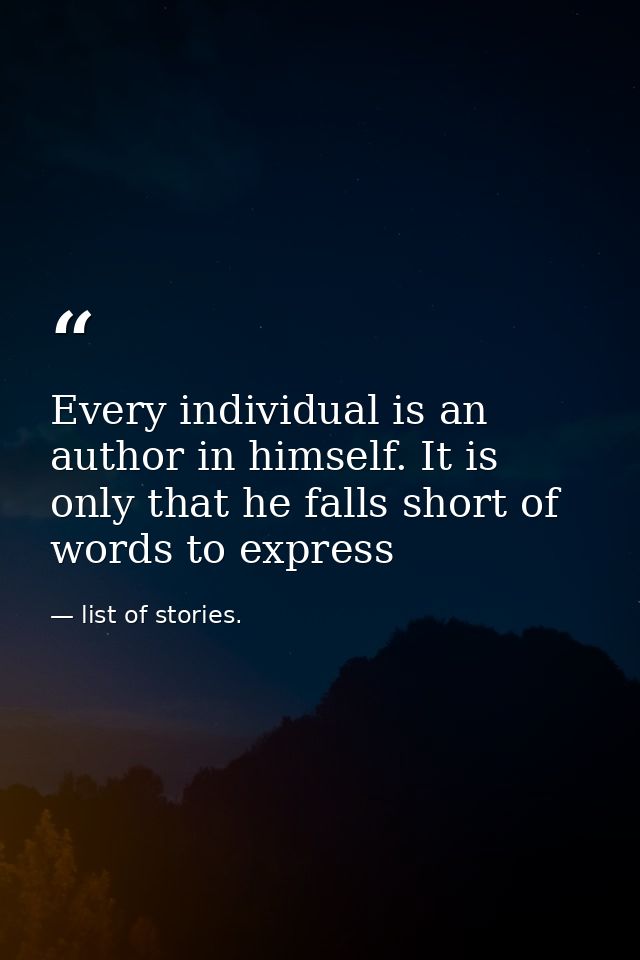 Every individual is an author in himself. It is only that he falls short of words to express — list of stories.