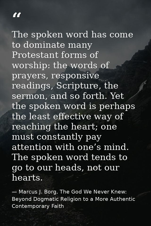 The spoken word has come to dominate many Protestant forms of worship: the words of prayers, responsive readings, Script — Marcus J. Borg, The God We Never Knew: Beyond Dogmatic Religion to a More Authentic Contemporary Faith