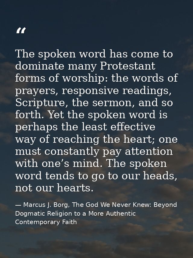 The spoken word has come to dominate many Protestant forms of worship: the words of prayers, responsive readings, Script — Marcus J. Borg, The God We Never Knew: Beyond Dogmatic Religion to a More Authentic Contemporary Faith