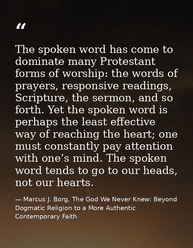 The spoken word has come to dominate many Protestant forms of worship: the words of prayers, responsive readings, Script — Marcus J. Borg, The God We Never Knew: Beyond Dogmatic Religion to a More Authentic Contemporary Faith