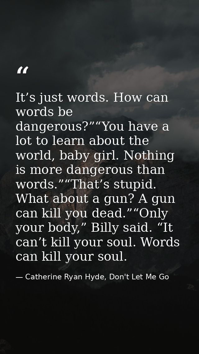 It’s just words. How can words be dangerous?”“You have a lot to learn about the world, baby girl. Nothing is more danger — Catherine Ryan Hyde, Don't Let Me Go