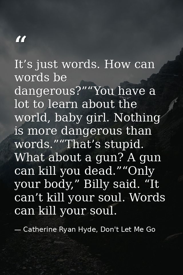It’s just words. How can words be dangerous?”“You have a lot to learn about the world, baby girl. Nothing is more danger — Catherine Ryan Hyde, Don't Let Me Go