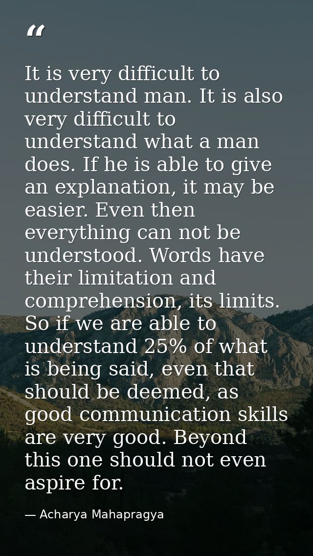 It is very difficult to understand man. It is also very difficult to understand what a man does. If he is able to give a — Acharya Mahapragya
