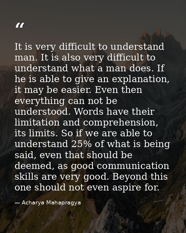It is very difficult to understand man. It is also very difficult to understand what a man does. If he is able to give a — Acharya Mahapragya
