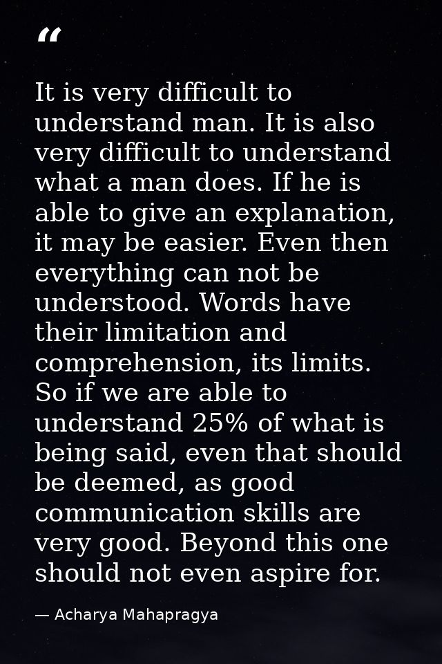 It is very difficult to understand man. It is also very difficult to understand what a man does. If he is able to give a — Acharya Mahapragya