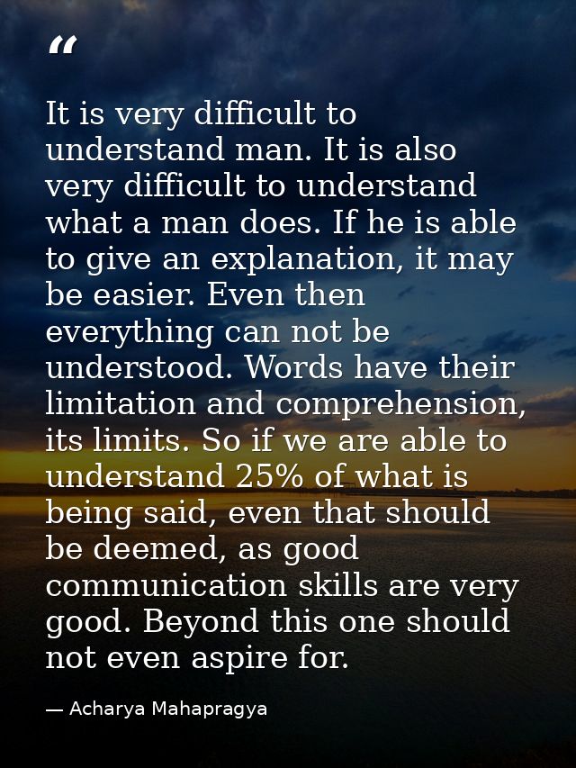 It is very difficult to understand man. It is also very difficult to understand what a man does. If he is able to give a — Acharya Mahapragya