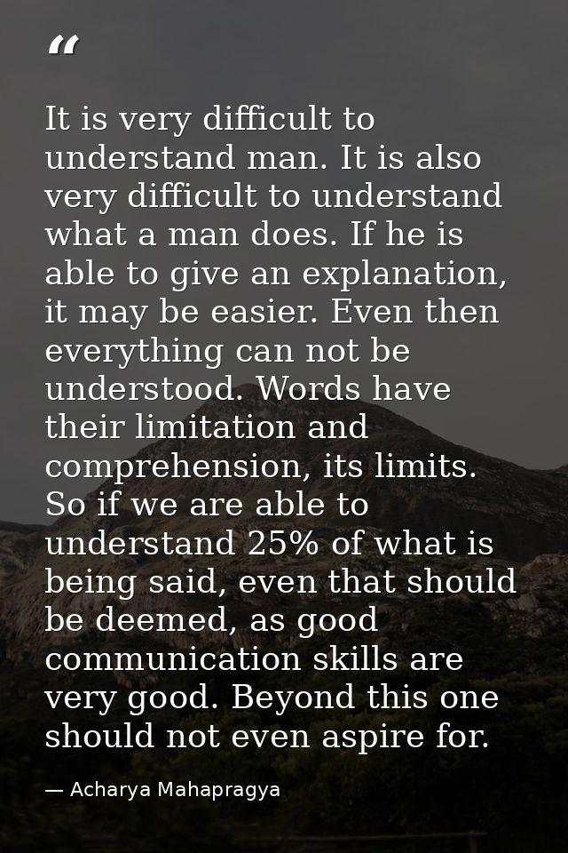 It is very difficult to understand man. It is also very difficult to understand what a man does. If he is able to give a — Acharya Mahapragya