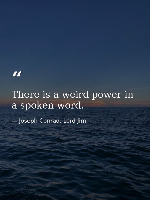 There is a weird power in a spoken word. — Joseph Conrad, Lord Jim