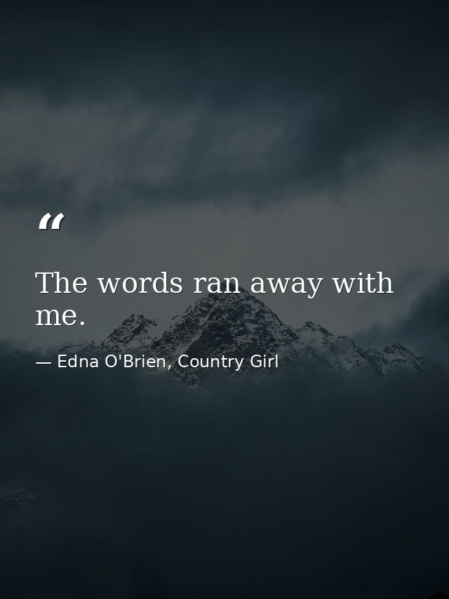 The words ran away with me. — Edna O'Brien, Country Girl