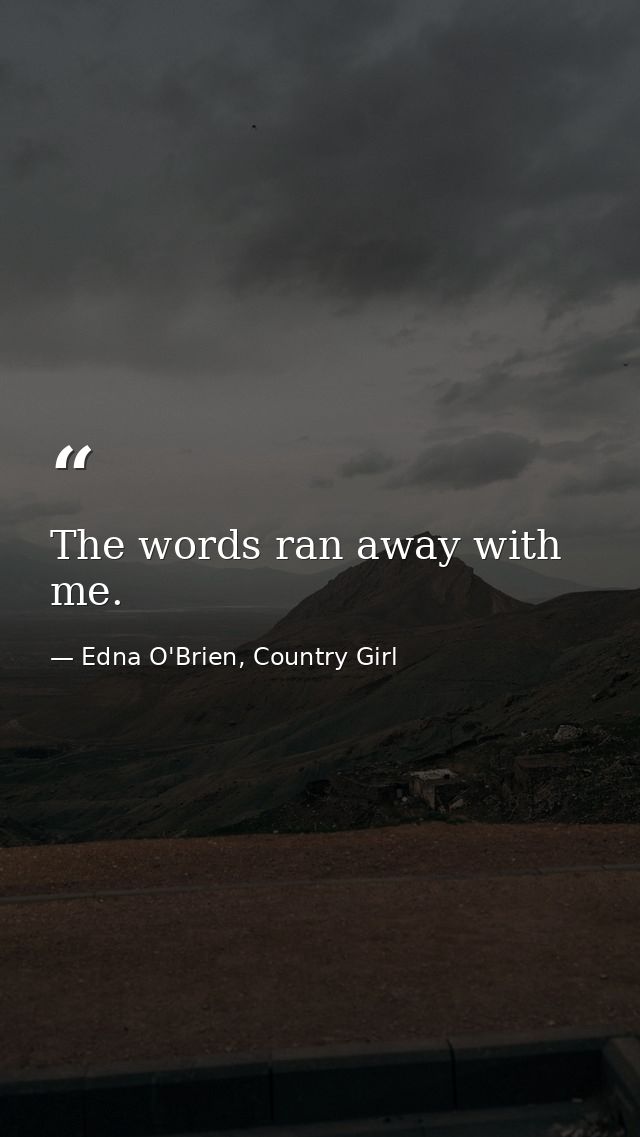 The words ran away with me. — Edna O'Brien, Country Girl