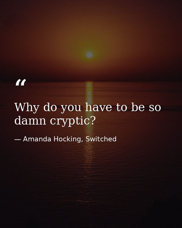 Why do you have to be so damn cryptic? — Amanda Hocking, Switched