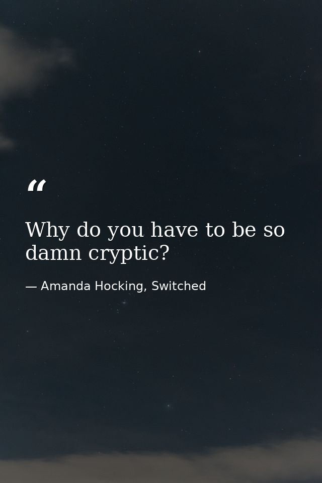Why do you have to be so damn cryptic? — Amanda Hocking, Switched