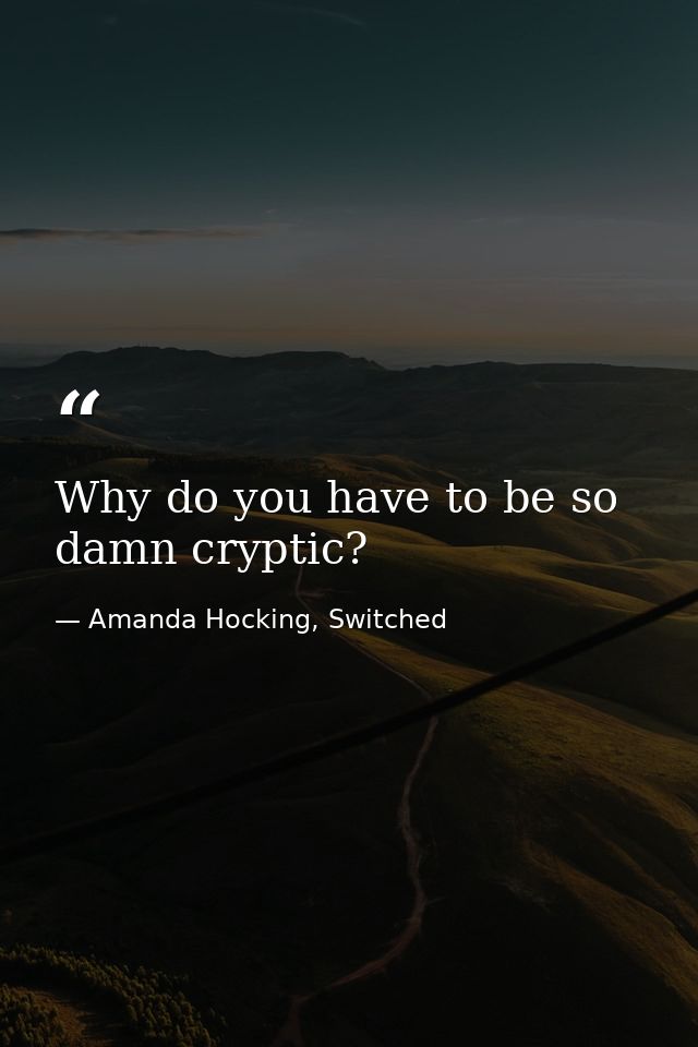 Why do you have to be so damn cryptic? — Amanda Hocking, Switched