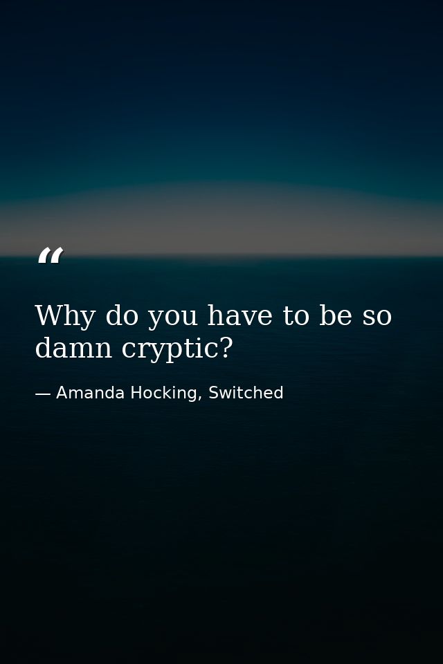 Why do you have to be so damn cryptic? — Amanda Hocking, Switched