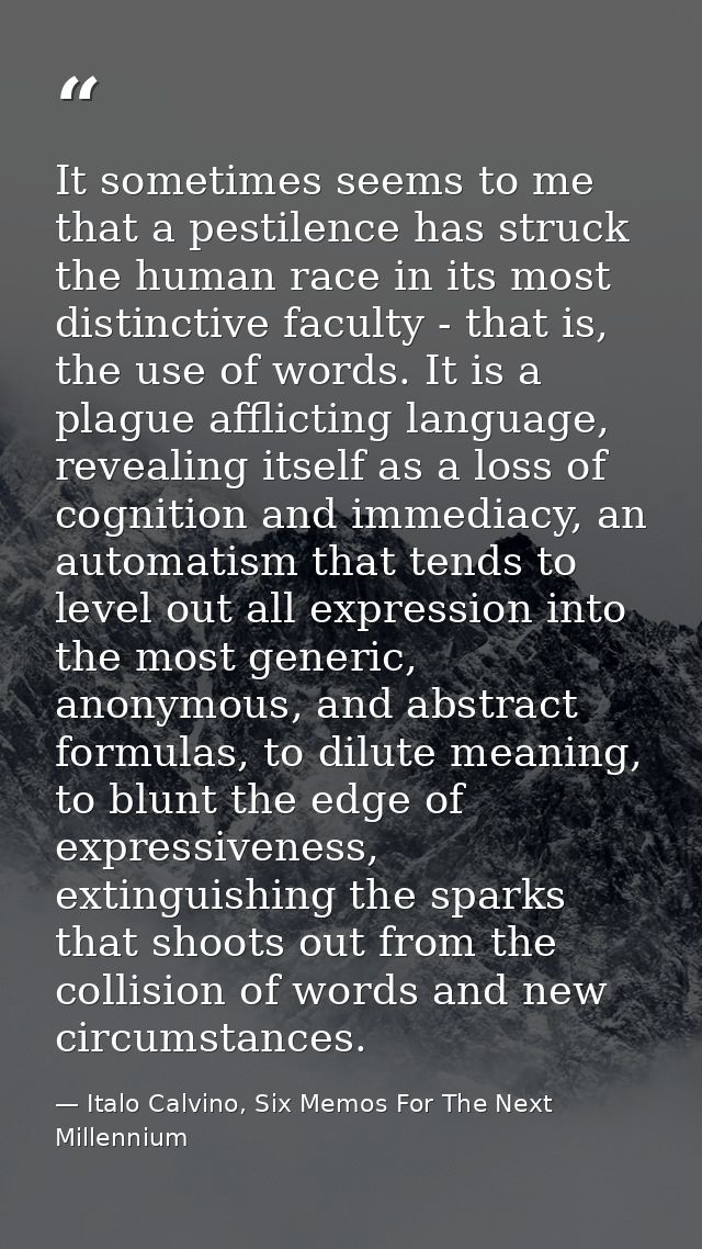 It sometimes seems to me that a pestilence has struck the human race in its most distinctive faculty - that is, the use  — Italo Calvino, Six Memos For The Next Millennium