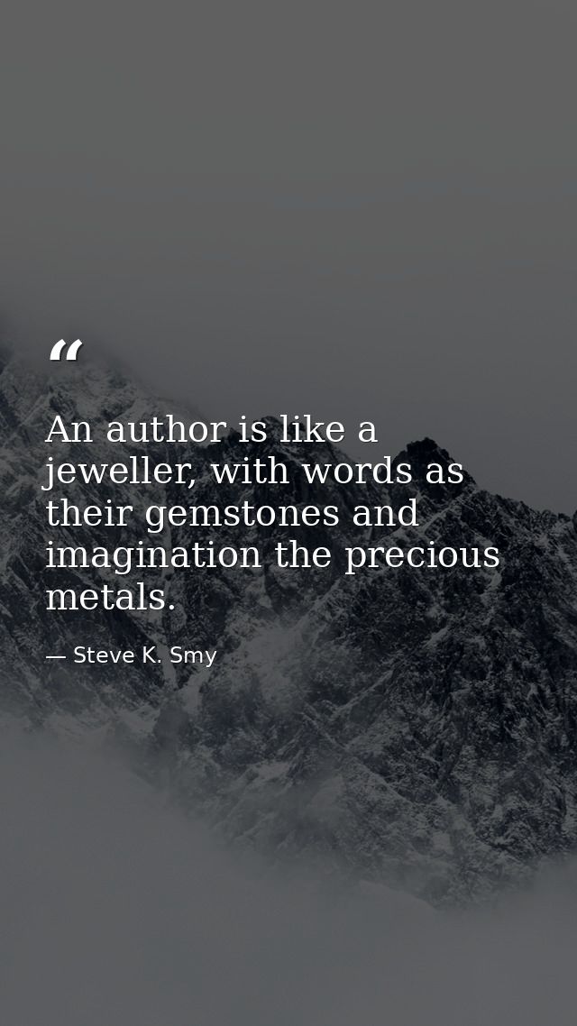 An author is like a jeweller, with words as their gemstones and imagination the precious metals. — Steve K. Smy