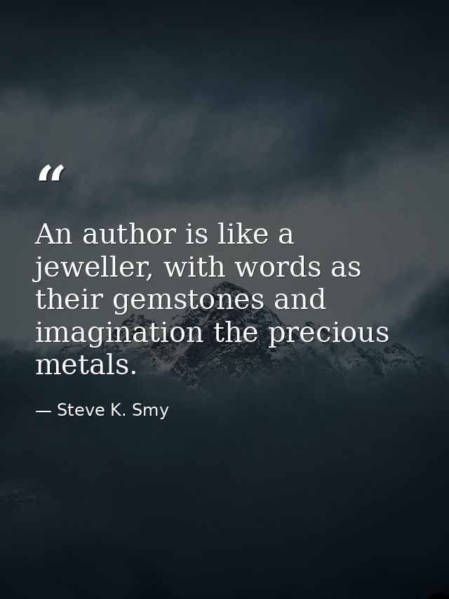 An author is like a jeweller, with words as their gemstones and imagination the precious metals. — Steve K. Smy