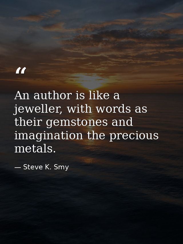 An author is like a jeweller, with words as their gemstones and imagination the precious metals. — Steve K. Smy