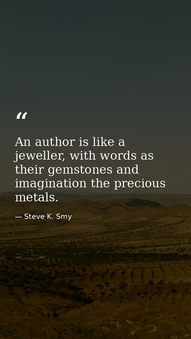 An author is like a jeweller, with words as their gemstones and imagination the precious metals. — Steve K. Smy
