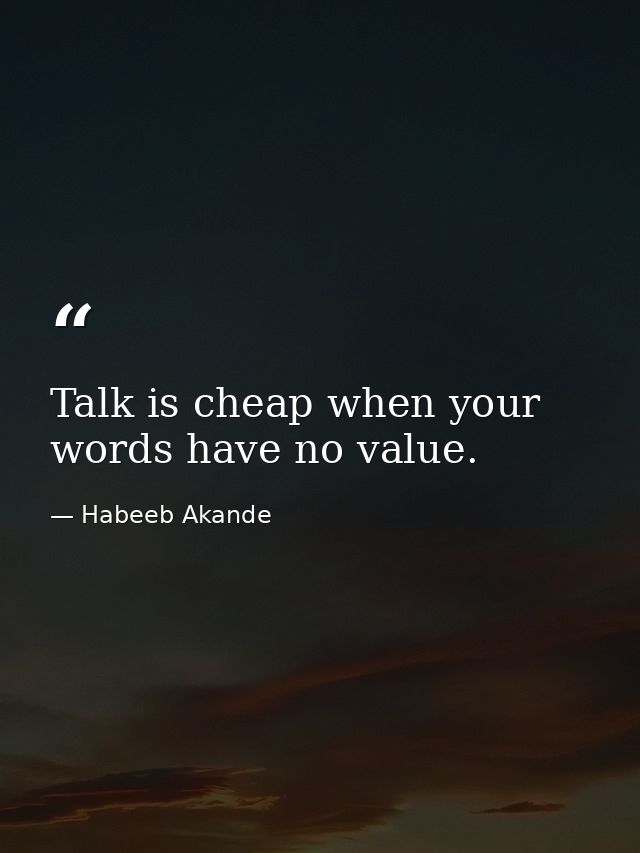 Talk is cheap when your words have no value. — Habeeb Akande