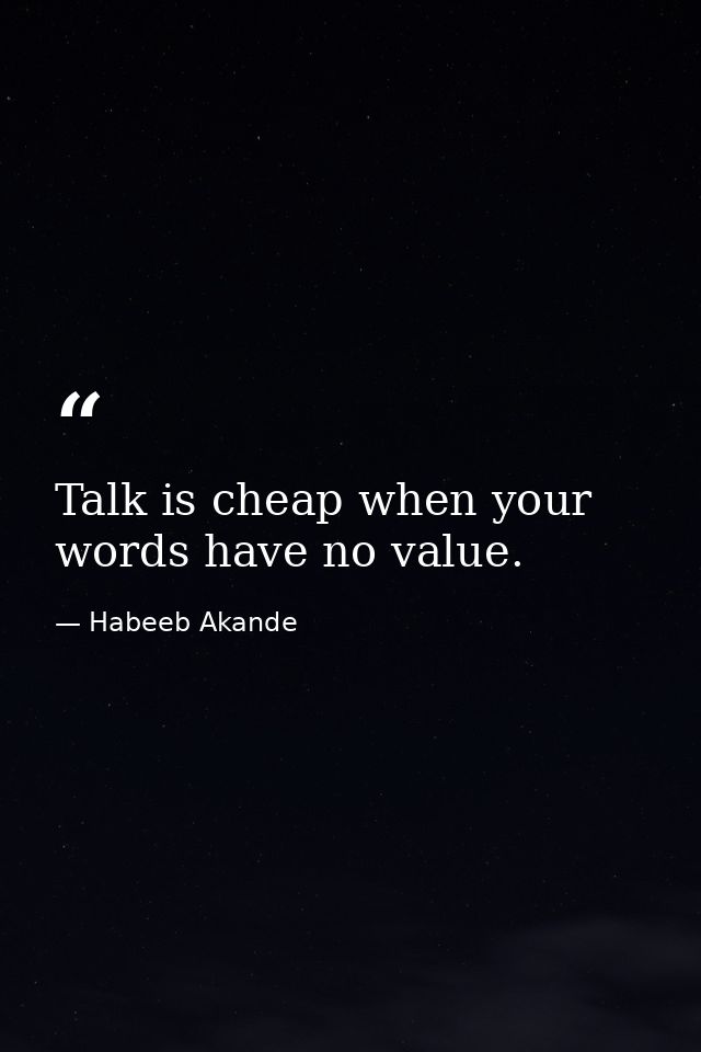 Talk is cheap when your words have no value. — Habeeb Akande