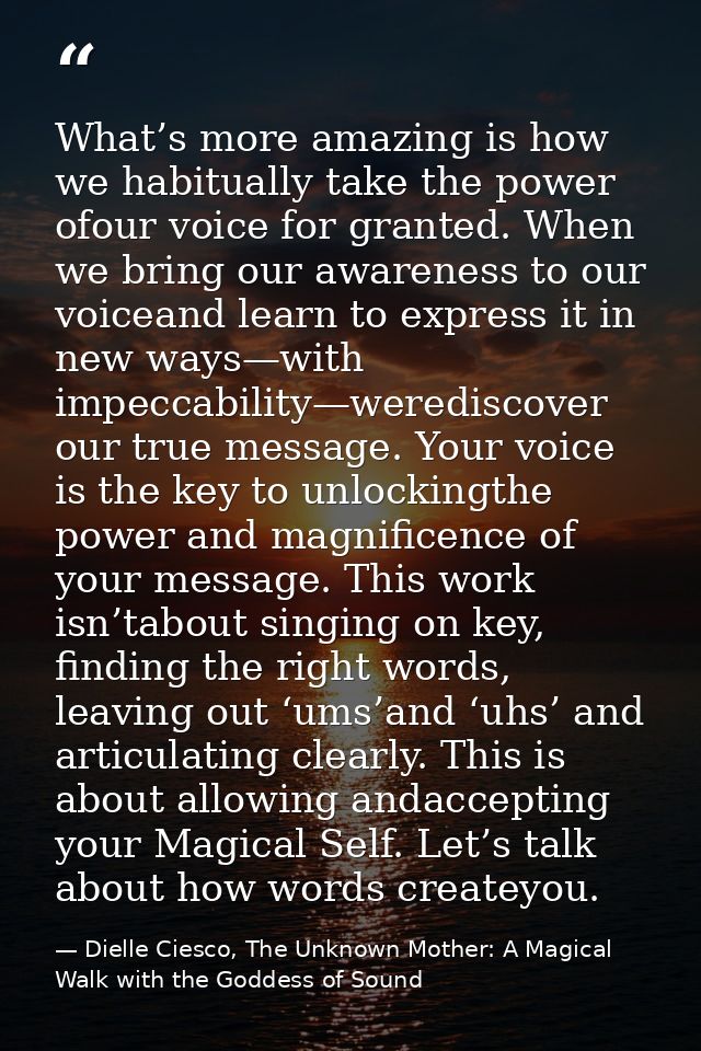 What’s more amazing is how we habitually take the power ofour voice for granted. When we bring our awareness to our voic — Dielle Ciesco, The Unknown Mother: A Magical Walk with the Goddess of Sound