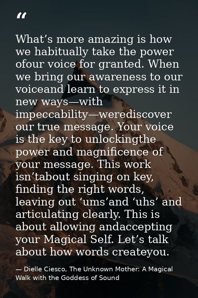 What’s more amazing is how we habitually take the power ofour voice for granted. When we bring our awareness to our voic — Dielle Ciesco, The Unknown Mother: A Magical Walk with the Goddess of Sound