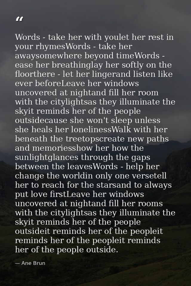 Words - take her with youlet her rest in your rhymesWords - take her awaysomewhere beyond timeWords - ease her breathing — Ane Brun