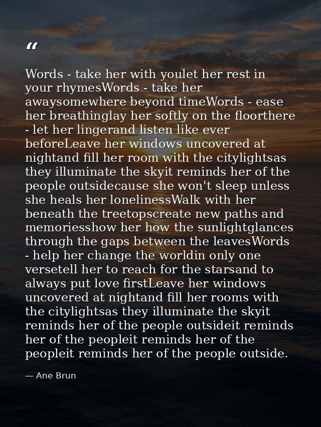 Words - take her with youlet her rest in your rhymesWords - take her awaysomewhere beyond timeWords - ease her breathing — Ane Brun
