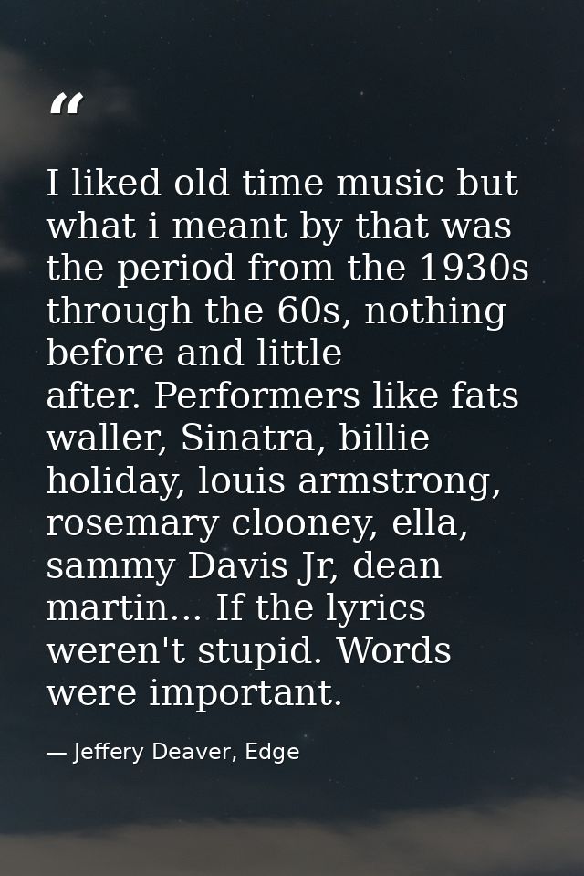 I liked old time music but what i meant by that was the period from the 1930s through the 60s, nothing before and little — Jeffery Deaver, Edge