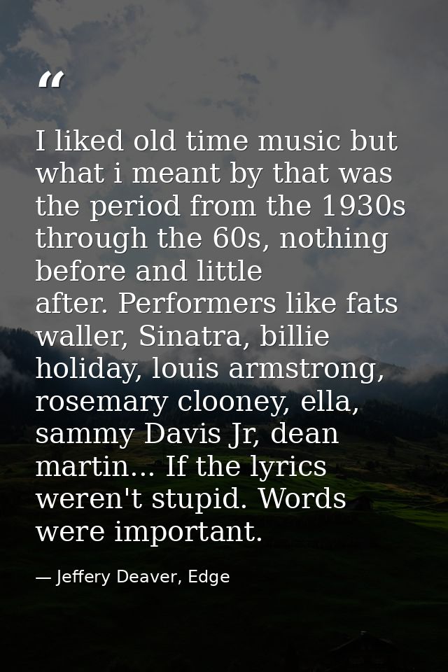 I liked old time music but what i meant by that was the period from the 1930s through the 60s, nothing before and little — Jeffery Deaver, Edge