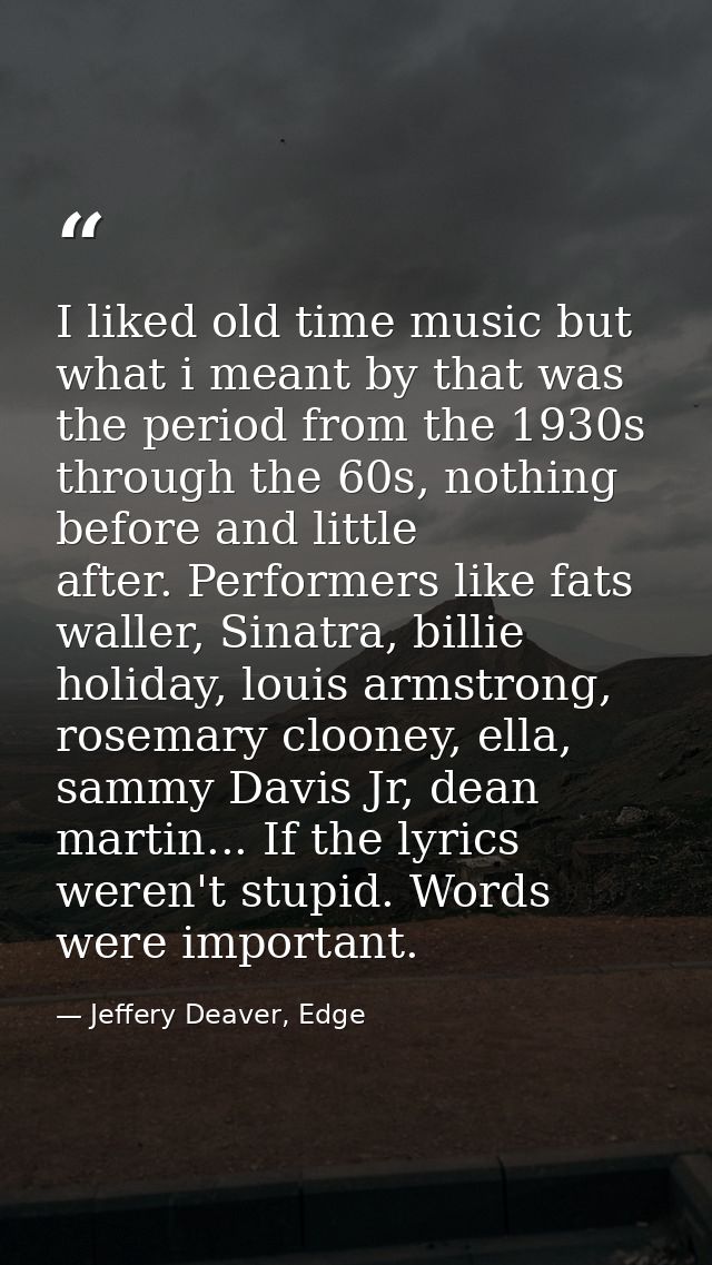I liked old time music but what i meant by that was the period from the 1930s through the 60s, nothing before and little — Jeffery Deaver, Edge