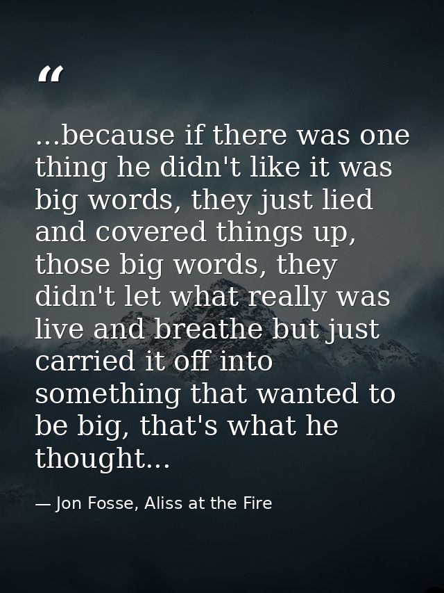 ...because if there was one thing he didn't like it was big words, they just lied and covered things up, those big words — Jon Fosse, Aliss at the Fire