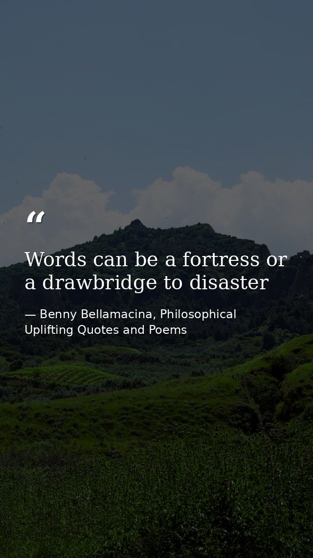 Words can be a fortress or a drawbridge to disaster — Benny Bellamacina, Philosophical Uplifting Quotes and Poems