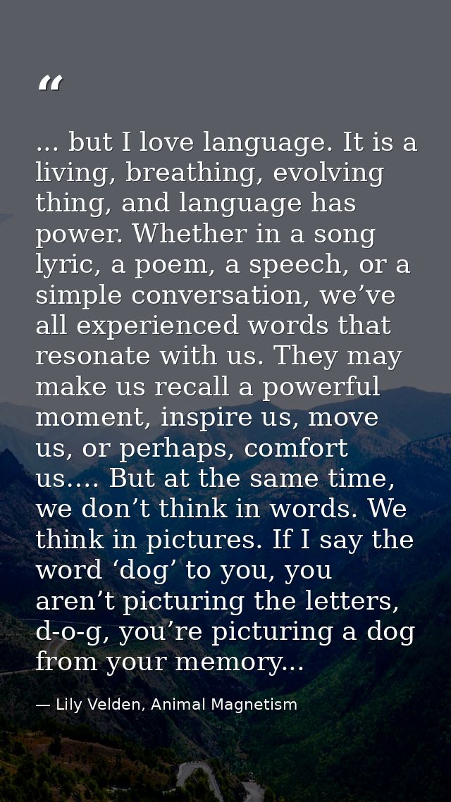 ... but I love language. It is a living, breathing, evolving thing, and language has power. Whether in a song lyric, a p — Lily Velden, Animal Magnetism